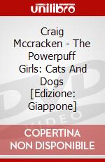Craig Mccracken - The Powerpuff Girls: Cats And Dogs [Edizione: Giappone] dvd