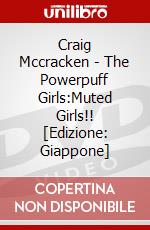 Craig Mccracken - The Powerpuff Girls:Muted Girls!! [Edizione: Giappone] dvd