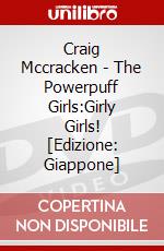 Craig Mccracken - The Powerpuff Girls:Girly Girls! [Edizione: Giappone] dvd