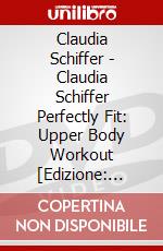 Claudia Schiffer - Claudia Schiffer Perfectly Fit: Upper Body Workout [Edizione: Giappone] dvd