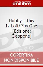 Hobby - This Is Loft/Plus One [Edizione: Giappone] dvd
