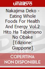 Nakajima Deko - Eating Whole Foods For Health And Energy Vol.2 Hito Ha Tabemono No Obake [Edizione: Giappone] dvd