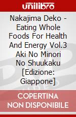 Nakajima Deko - Eating Whole Foods For Health And Energy Vol.3 Aki No Minori No Shuukaku [Edizione: Giappone] dvd
