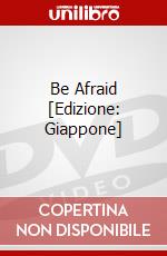 Be Afraid [Edizione: Giappone] dvd