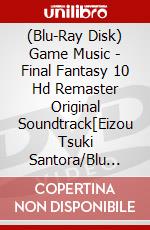 (Blu-Ray Disk) Game Music - Final Fantasy 10 Hd Remaster Original Soundtrack[Eizou Tsuki Santora/Blu [Edizione: Giappone] brd