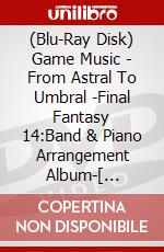 (Blu-Ray Disk) Game Music - From Astral To Umbral -Final Fantasy 14:Band & Piano Arrangement Album-[ [Edizione: Giappone] brd