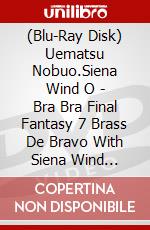 (Blu-Ray Disk) Uematsu Nobuo.Siena Wind O - Bra Bra Final Fantasy 7 Brass De Bravo With Siena Wind Orchestra [Edizione: Giappone] brd