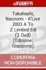 Takahashi, Naozumi - A'Live 2003 A To Z Limited Edi (2 Dvd) [Edizione: Giappone] dvd