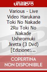 Various - Live Video Harukana Toki No Nakade 2Ru Toki No Nakade Ushiromuki Jiretta (3 Dvd) [Edizione: Giappone] dvd