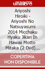 Ariyoshi Hiroiki - Ariyoshi No Natsuyasumi 2014 Micchaku Hyaku Jikan In Hawaii Motto Mitaka (2 Dvd) [Edizione: Giappone] dvd