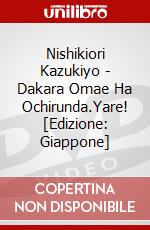 Nishikiori Kazukiyo - Dakara Omae Ha Ochirunda.Yare! [Edizione: Giappone] dvd