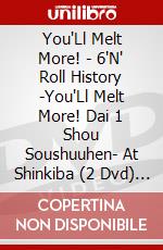 You'Ll Melt More! - 6'N' Roll History -You'Ll Melt More! Dai 1 Shou Soushuuhen- At Shinkiba (2 Dvd) [Edizione: Giappone] dvd