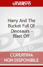 Harry And The Bucket Full Of Dinosaurs - Blast Off dvd