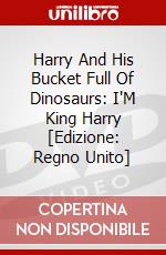 Harry And His Bucket Full Of Dinosaurs: I'M King Harry [Edizione: Regno Unito] dvd