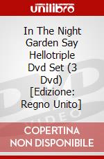 In The Night Garden  Say Hellotriple Dvd Set (3 Dvd) [Edizione: Regno Unito] dvd
