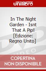 In The Night Garden - Isnt That A Pip! [Edizione: Regno Unito] dvd