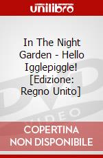 In The Night Garden - Hello Igglepiggle!  [Edizione: Regno Unito] dvd