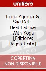 Fiona Agomar & Sue Delf - Beat Fatigue With Yoga [Edizione: Regno Unito] dvd