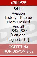 British Aviation History - Rescue From Crashed Aircraft 1945-1987 [Edizione: Regno Unito] dvd