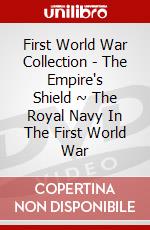 First World War Collection - The Empire's Shield ~ The Royal Navy In The First World War dvd