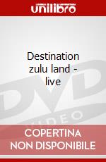 Destination zulu land - live dvd