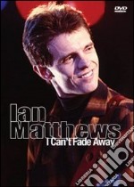 Ian Matthews. I Can't Fade Away dvd