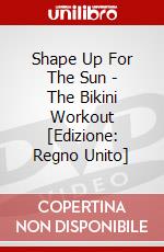 Shape Up For The Sun - The Bikini Workout [Edizione: Regno Unito] dvd