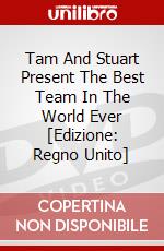 Tam And Stuart Present The Best Team In The World Ever [Edizione: Regno Unito] dvd