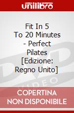 Fit In 5 To 20 Minutes - Perfect Pilates [Edizione: Regno Unito] dvd