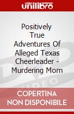 Positively True Adventures Of Alleged Texas Cheerleader - Murdering Mom dvd