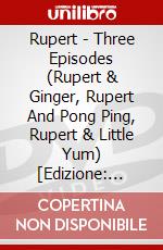 Rupert - Three Episodes (Rupert & Ginger, Rupert And Pong Ping, Rupert & Little Yum) [Edizione: Regno Unito] dvd