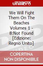 We Will Fight Them On The Beaches Volumes 1 - 8:Not Found [Edizione: Regno Unito] dvd