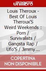 Louis Theroux - Best Of Louis Theroux'S Weird Weekends : Porn / Survivalists / Gangsta Rap / Ufo'S / Jimmy Saville (2 Disc Box Set) [Edizione: Regno U dvd