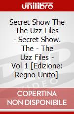 Secret Show The The Uzz Files - Secret Show. The - The Uzz Files - Vol 1 [Edizione: Regno Unito] dvd