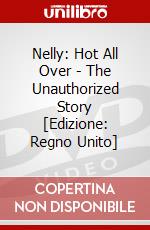 Nelly: Hot All Over - The Unauthorized Story [Edizione: Regno Unito] dvd