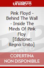Pink Floyd - Behind The Wall - Inside The Minds Of Pink Floy [Edizione: Regno Unito] dvd