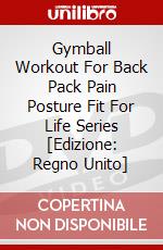 Gymball Workout For Back Pack Pain  Posture  Fit For Life Series [Edizione: Regno Unito] dvd
