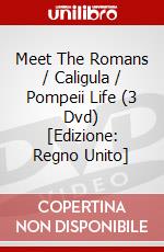 Meet The Romans / Caligula / Pompeii Life (3 Dvd) [Edizione: Regno Unito] dvd