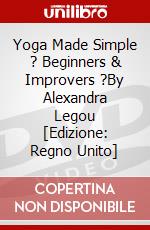 Yoga Made Simple ? Beginners & Improvers ?By Alexandra Legou [Edizione: Regno Unito] dvd