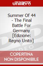 Summer Of 44 - The Final Battle For Germany [Edizione: Regno Unito] dvd