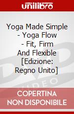Yoga Made Simple - Yoga Flow - Fit, Firm And Flexible [Edizione: Regno Unito] dvd