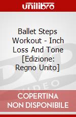Ballet Steps Workout - Inch Loss And Tone [Edizione: Regno Unito] dvd