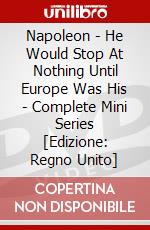 Napoleon - He Would Stop At Nothing Until Europe Was His - Complete Mini Series [Edizione: Regno Unito] dvd