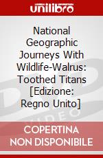National Geographic Journeys With Wildlife-Walrus: Toothed Titans [Edizione: Regno Unito] dvd
