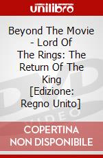 Beyond The Movie - Lord Of The Rings: The Return Of The King [Edizione: Regno Unito] dvd