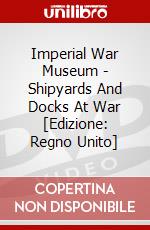 Imperial War Museum - Shipyards And Docks At War [Edizione: Regno Unito] dvd
