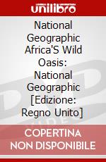 National Geographic Africa'S Wild Oasis: National Geographic [Edizione: Regno Unito] dvd