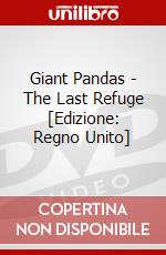 Giant Pandas - The Last Refuge [Edizione: Regno Unito] dvd