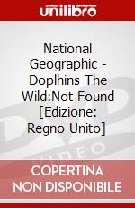 National Geographic - Doplhins The Wild:Not Found [Edizione: Regno Unito] dvd