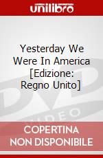Yesterday We Were In America [Edizione: Regno Unito] dvd